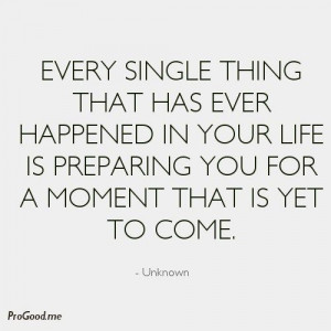 ... your life is preparing you for a moment that is yet to come.” #quote