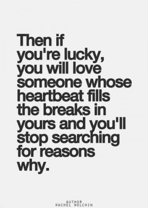 If you're lucky, you will love someone whose heartbeat fills the ...
