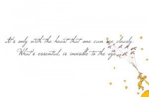 It's only with the heart we can see clearly ...