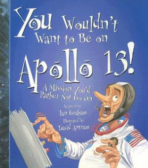 You Wouldn't Want to Be on Apollo 13!: A Mission You'd Rather Not Go ...