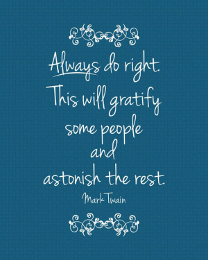 ... _always-do-right-this-will-gratify-some-people-and-astonish-the-rest