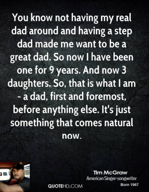 real dad around and having a step dad made me want to be a great dad ...