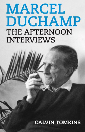 Marcel Duchamp: The Afternoon Interviews by Calvin Tomkins