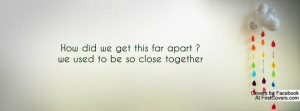 ... did we get this far apart ?we used to be so close together , Pictures