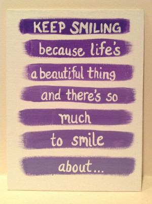 Canvas Quote: keep smiling because life's a beautiful thing and there ...