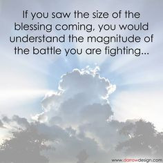 If you saw the size of the blessing coming, you would understand the ...