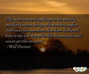 The most interesting thing in the world is another human being who ...