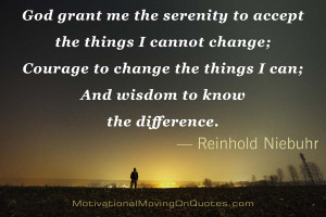 grant me the serenity to accept the things I cannot change; Courage ...