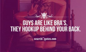 Guys are like bra's, they hookup behind your back.
