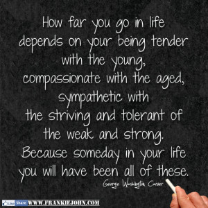 How far you go in life depends on your being tender with the young ...