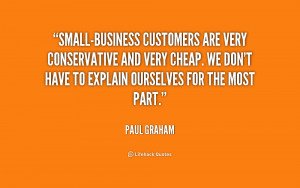 Small-business customers are very conservative and very cheap. We don ...