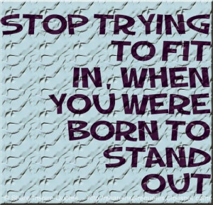 Stop trying to fit in, when you were born to stand out #life #quotes
