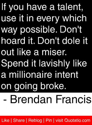 ... intent on going broke. - Brendan Francis #quotes #quotations