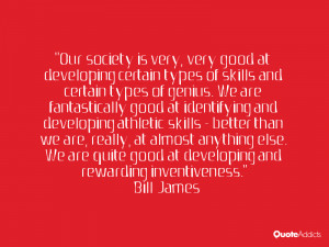 Our society is very, very good at developing certain types of skills ...