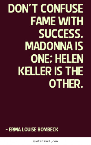 Don 39 t confuse fame with success madonna is one helen keller is the