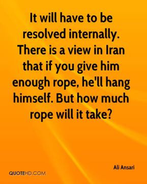 ... give him enough rope, he'll hang himself. But how much rope will it