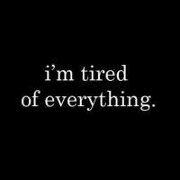 quote #tired #everything #hate