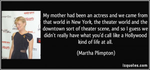 My mother had been an actress and we came from that world in New York ...