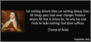 dismay thee: All things pass; God never changes. Patience attains All ...