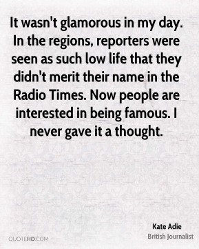 Kate Adie - It wasn't glamorous in my day. In the regions, reporters ...