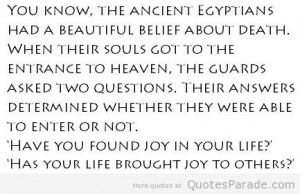 You know, the ancient Egyptians had a beautiful belief about death ...