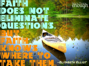 Faith does not eliminate questions. But faith knows where to take ...