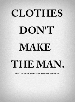 Truth: Clothes don't make the man. But they can make him look great.