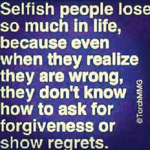 ... are wrong, they don't know how to ask for forgiveness or show regrets