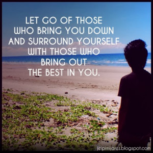 ... and i should surround myself with those who brings out the best in me