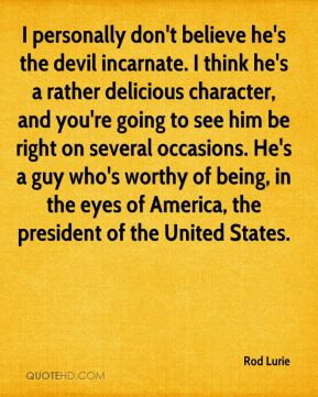 Rod Lurie - I personally don't believe he's the devil incarnate. I ...