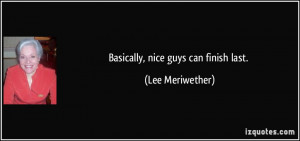 Basically, nice guys can finish last. - Lee Meriwether