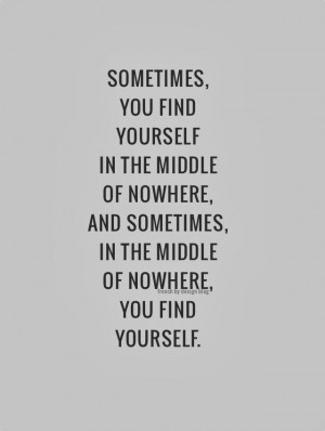 Sometimes you find yourself in the middle of nowhere..