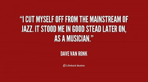 quote-Dave-Van-Ronk-i-cut-myself-off-from-the-mainstream-210685_2.png