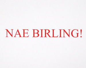 Scotland - Nae Birling - limited edition screenprint
