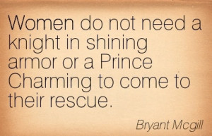 Quote By Bryant Mcgill~Women do not need a knight in shining armor ...