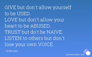GIVE but don't allow yourself to be USED. LOVE but don't allow your ...
