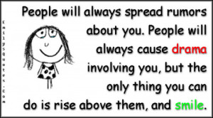 People will always spread rumors about you. People will always cause ...