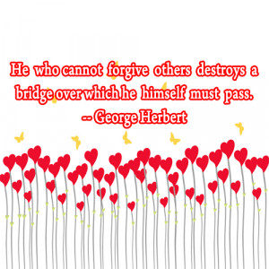 He who cannot forgive others destroys a bridge over which he himself ...
