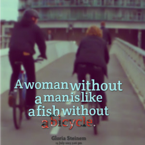 Quotes Picture: a woman without a man is like a fish without a bicycle