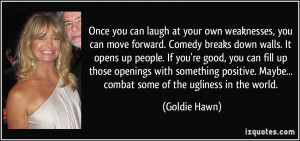 ... . Maybe... combat some of the ugliness in the world. - Goldie Hawn