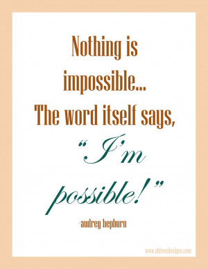possible. Audrey Hepburn quote.