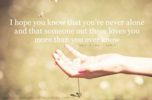 Hope You Know That Youre Never Alone Love quote pictures