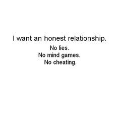 Don't lie to me, don't play games, and don't cheat on me. That's all I ...
