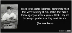 used to tell Jackie (Robinson) sometimes when they were throwing at ...