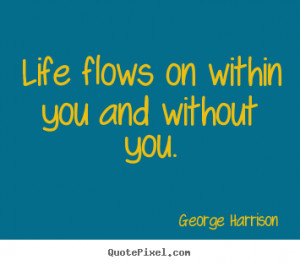 Diy picture quotes about life - Life flows on within you and without ...
