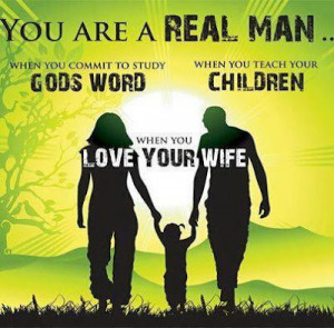 REAL MAN protects and provides for his family.