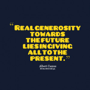Quotes Picture: real generosity towards the future lies in giving all ...