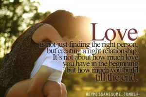 Love is not just finding the right person, but creating a right ...
