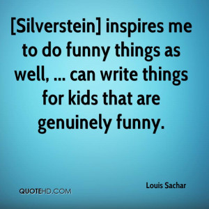 Silverstein] inspires me to do funny things as well, ... can write ...