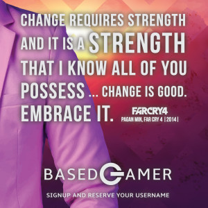 ... possess…Change is good. Embrace it. – Pagan Min, Far Cry 4 (2014